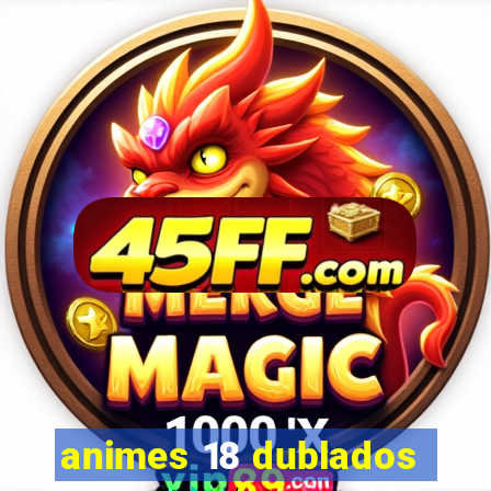 animes 18 dublados